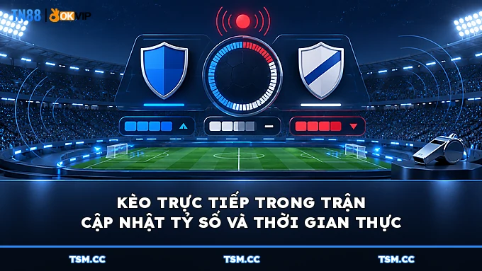 KÈO TRỰC TIẾP TRONG TRẬN CẬP NHẬT TỶ SỐ VÀ THỜI GIAN THỰC