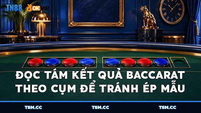 Đọc tám kết quả Baccarat theo cụm để tránh ép mẫu