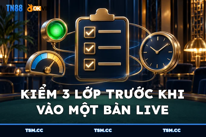 Kiểm 3 lớp trước khi vào một bàn live
