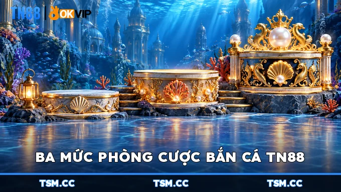 Ba mức phòng cược Bắn Cá TN88