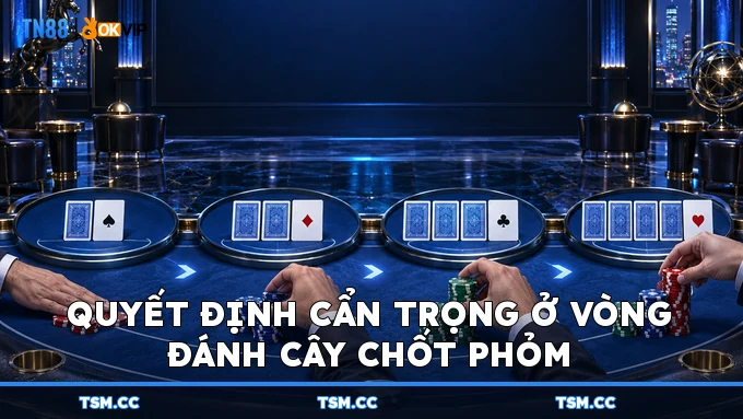 Quyết định cẩn trọng ở vòng đánh cây chốt Phỏm