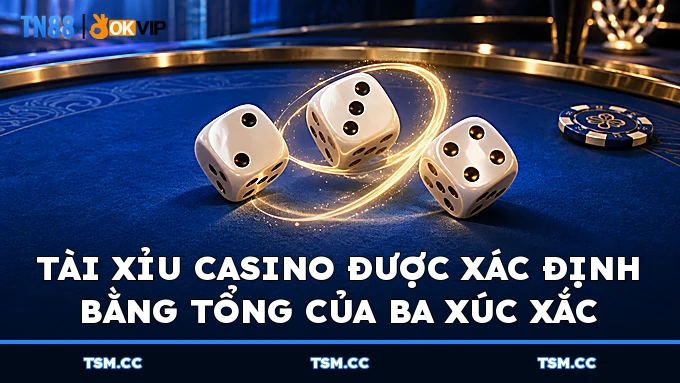 Tài Xỉu casino được xác định bằng tổng của ba xúc xắc