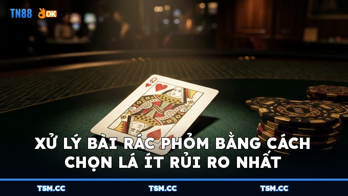 Xử lý bài rác Phỏm bằng cách chọn lá ít rủi ro nhất