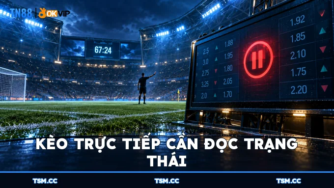Kèo trực tiếp cần đọc trạng thái