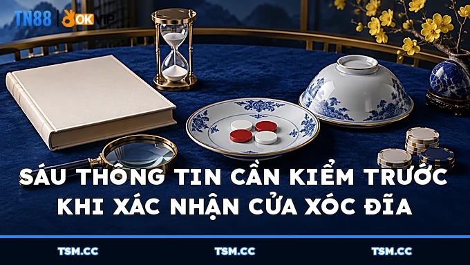 Sáu thông tin cần kiểm trước khi xác nhận cửa Xóc Đĩa