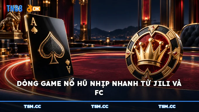 Dòng game nổ hũ nhịp nhanh từ JILI và FC
