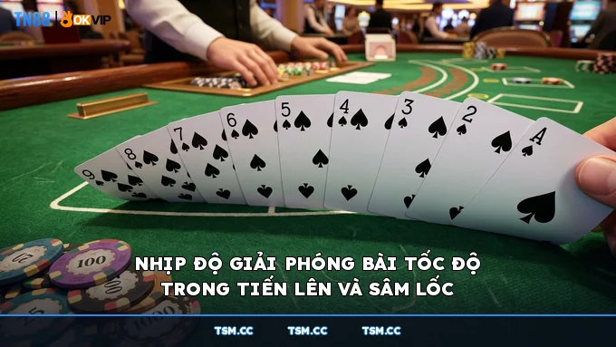 Nhịp độ giải phóng bài tốc độ trong Tiến Lên và Sâm Lốc