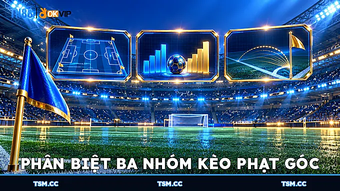 Phân biệt ba nhóm Kèo Phạt Góc