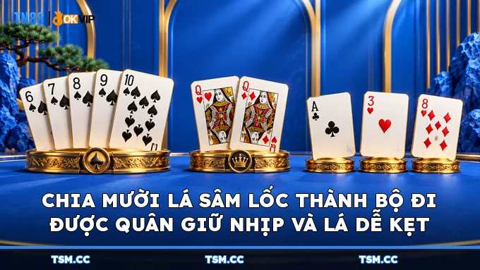 Chia mười lá Sâm Lốc thành bộ đi được quân giữ nhịp và lá dễ kẹt