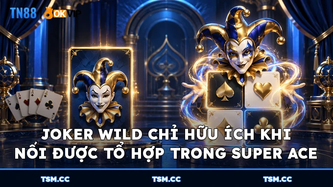 Joker Wild chỉ hữu ích khi nối được tổ hợp trong Super Ace
