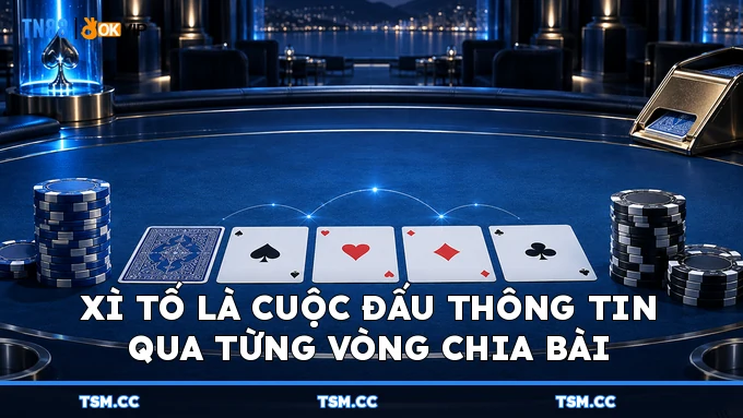 Xì Tố là cuộc đấu thông tin qua từng vòng chia bài