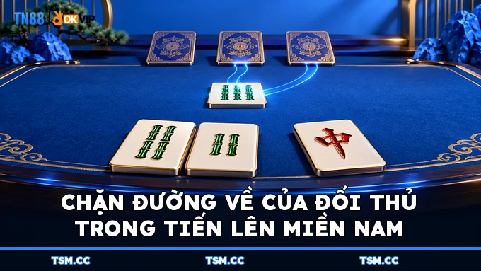 Chặn đường về của đối thủ trong Tiến Lên Miền Nam