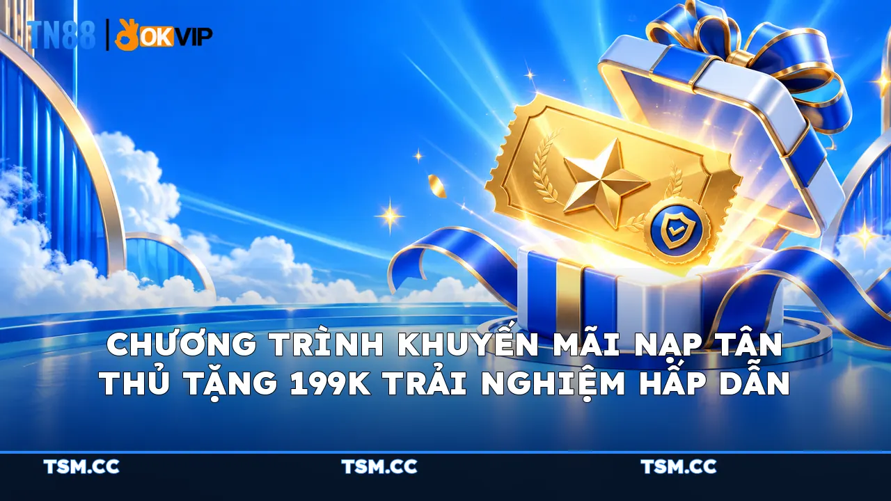 Chương trình khuyến mãi nạp tân thủ tặng 199K trải nghiệm hấp dẫn