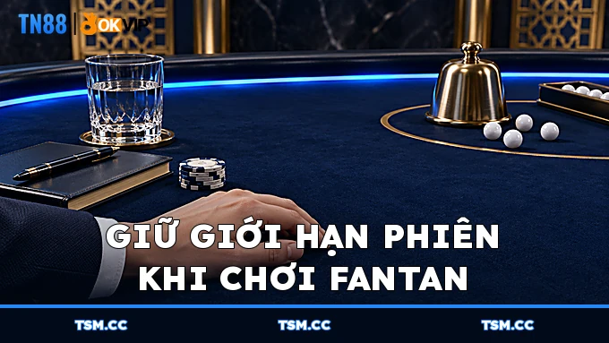 Giữ giới hạn phiên khi chơi FanTan