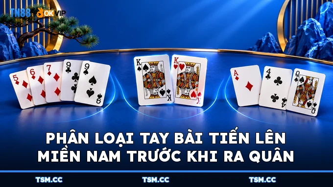Phân loại tay bài Tiến Lên Miền Nam trước khi ra quân