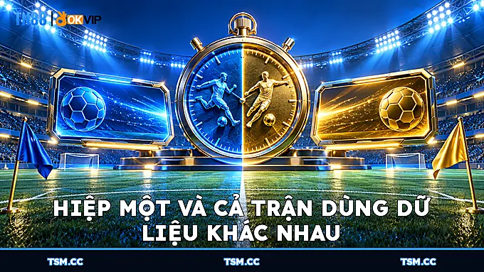 Hiệp một và cả trận dùng dữ liệu khác nhau