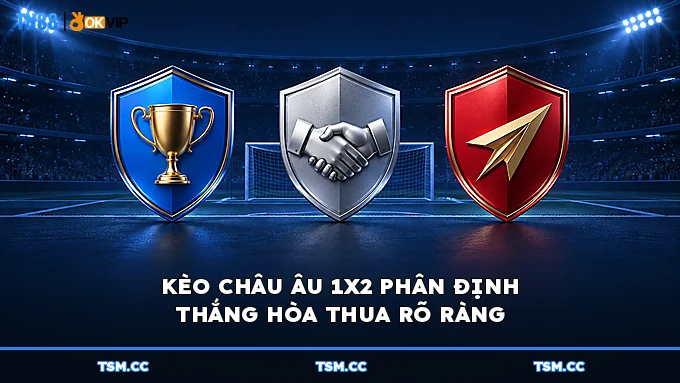 KÈO CHÂU ÂU 1X2 PHÂN ĐỊNH THẮNG HÒA THUA RÕ RÀNG
