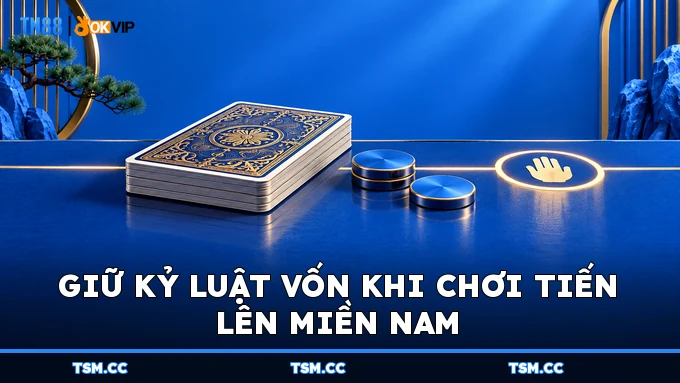 Giữ kỷ luật vốn khi chơi Tiến Lên Miền Nam