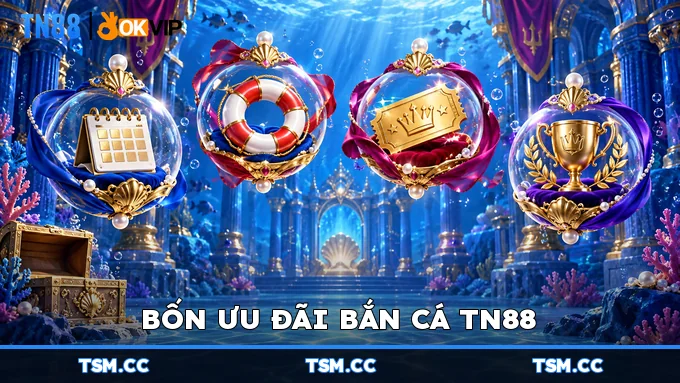 Bốn ưu đãi Bắn Cá TN88