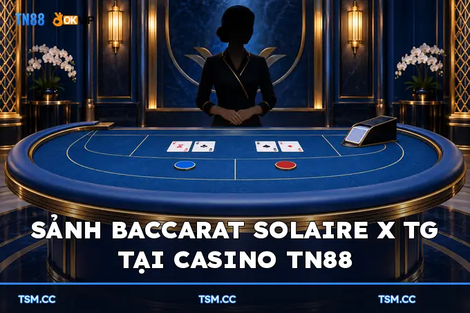Sảnh Baccarat Solaire x TG tại Casino TN88