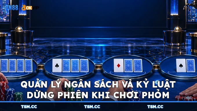 Quản lý ngân sách và kỷ luật dừng phiên khi chơi Phỏm
