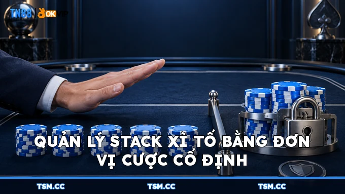 Quản lý stack Xì Tố bằng đơn vị cược cố định