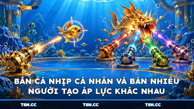 Bắn cá nhịp cá nhân và bàn nhiều người tạo áp lực khác nhau
