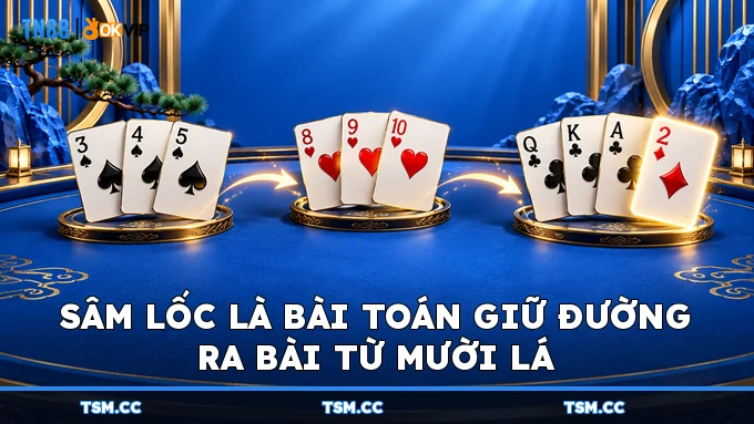 Sâm Lốc là bài toán giữ đường ra bài từ mười lá