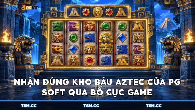 Nhận đúng Kho Báu Aztec của PG Soft qua bố cục game