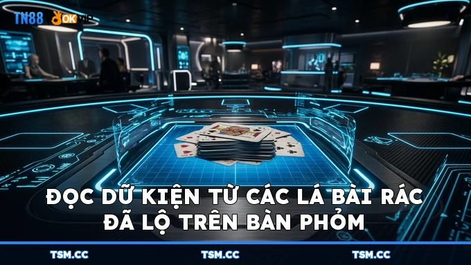 Đọc dữ kiện từ các lá bài rác đã lộ trên bàn Phỏm