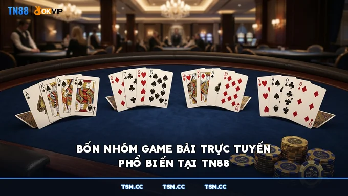 Bốn nhóm game bài trực tuyến phổ biến tại TN88