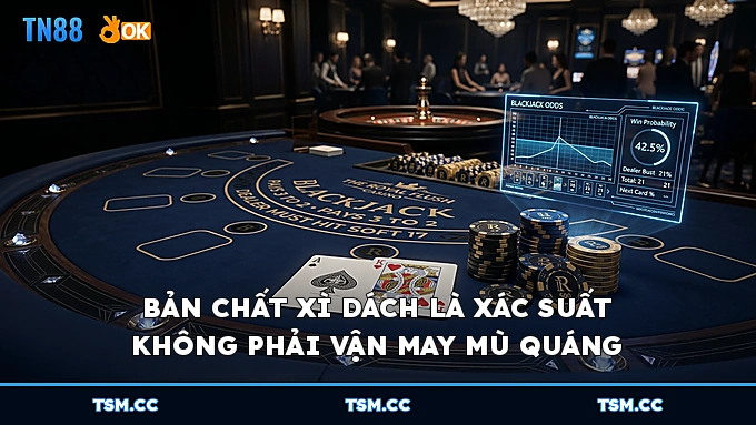Bản chất Xì Dách là xác suất không phải vận may mù quáng