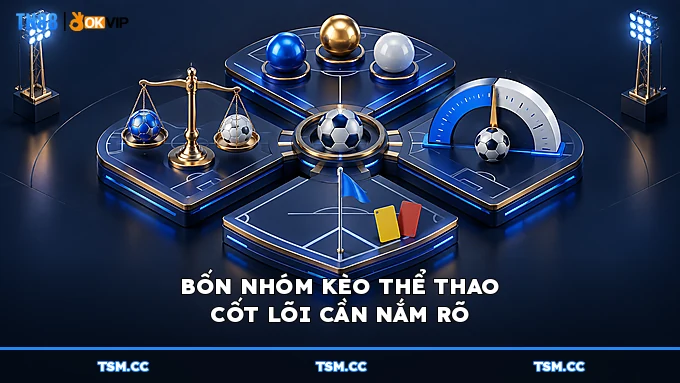 BỐN NHÓM KÈO THỂ THAO CỐT LÕI CẦN NẮM RÕ